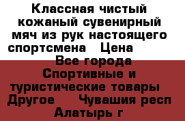 Классная чистый кожаный сувенирный мяч из рук настоящего спортсмена › Цена ­ 1 000 - Все города Спортивные и туристические товары » Другое   . Чувашия респ.,Алатырь г.